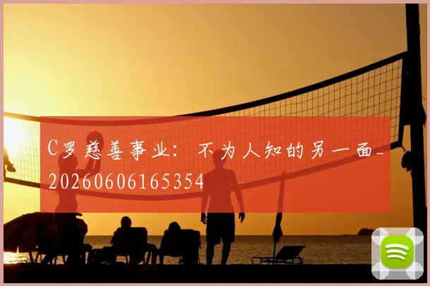 C罗慈善事业:不为人知的另一面_20260606165354