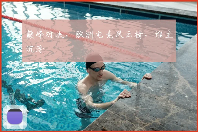 巅峰对决，欧洲电竞风云榜，谁主沉浮