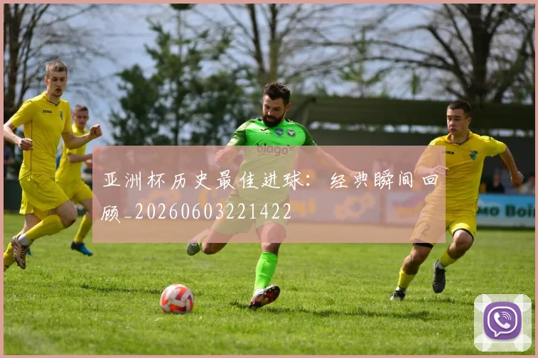 亚洲杯历史最佳进球:经典瞬间回顾_20260603221422